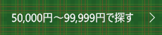 50,000円～99,999円で探す