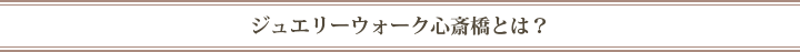 ジュエリーウォーク心斎橋とは？